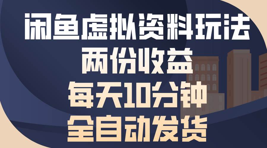 （13582期）闲鱼虚拟资料玩法，两份收益，每天10分钟，全自动发货